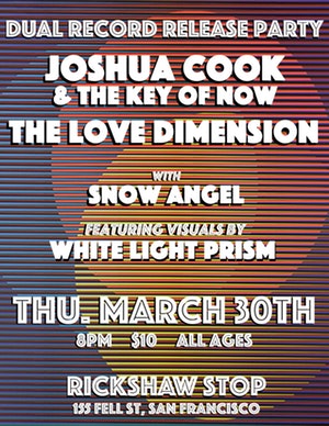 Dual Record Release Party: Joshua Cook & The Key of Now, The Love Dimension, and opening up, Snow Angel with visuals by White Light Prism. March 30, 2017. 